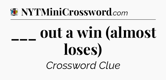 ___ out a win (almost loses) Crossword Clue