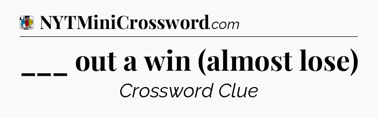 ___ out a win (almost lose) Crossword Clue