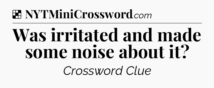 Solution: Was irritated and made some noise about it - NYT Crossword