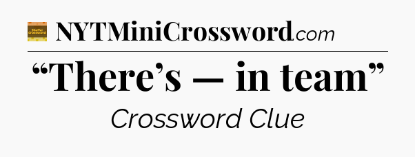 “There’s — in team” - Eugene Sheffer Crossword