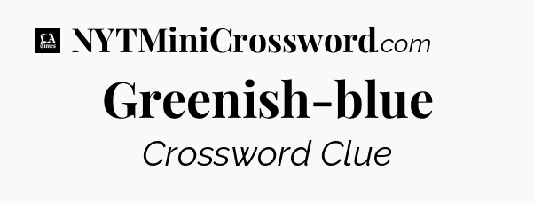 Greenish-blue - LA Times Crossword