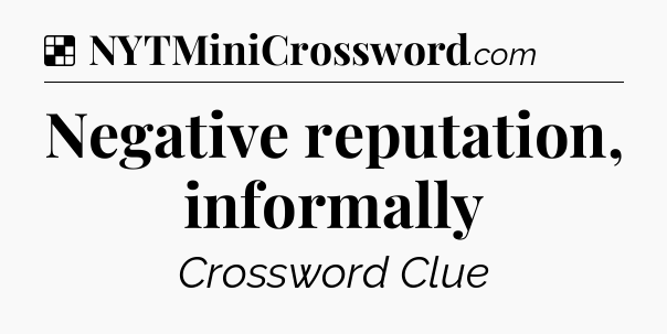 Solution: Negative reputation, informally - NYT Crossword