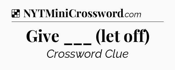 Solution: Give ___ (let off) - NYT Crossword