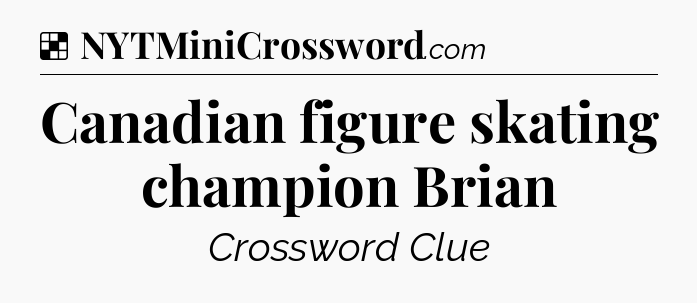 Solution: Canadian figure skating champion Brian - NYT Crossword