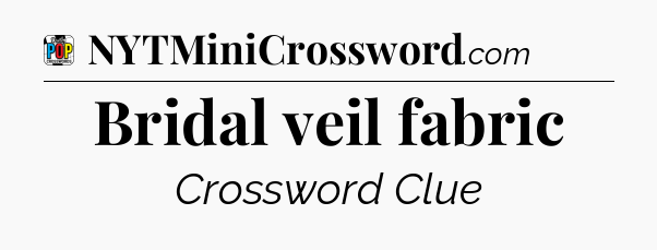 Bridal veil fabric Crossword Clue