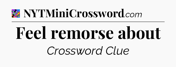 Feel remorse about Crossword Clue