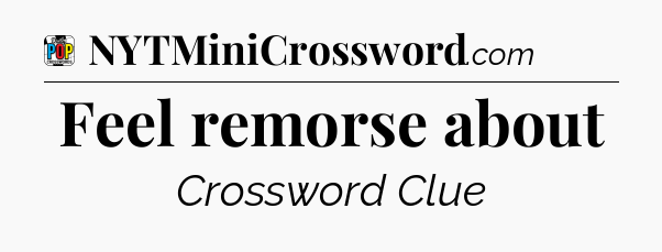 Feel remorse about Crossword Clue