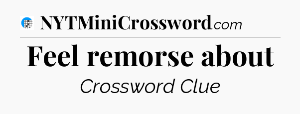 Feel remorse about Crossword Clue