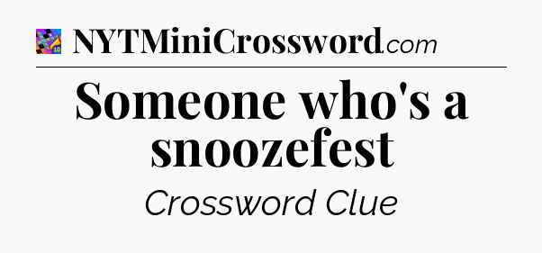 Someone who's a snoozefest Crossword Clue