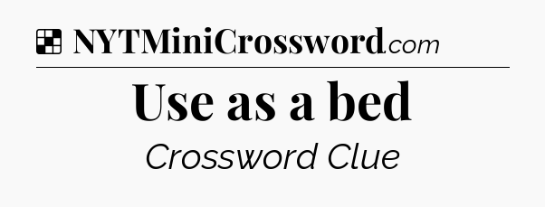 Solution: Use as a bed - NYT Crossword