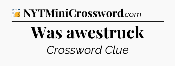 Was awestruck - 7 Little Words