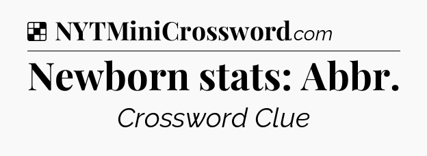 Solution: Newborn stats: Abbr - NYT Crossword
