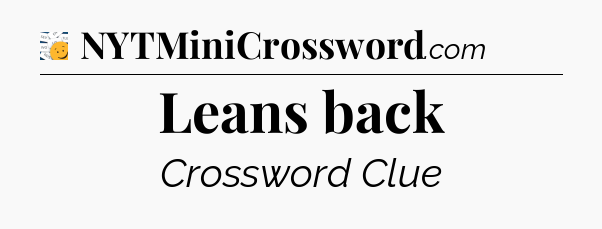 Leans back - 7 Little Words