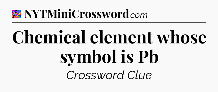 Chemical element whose symbol is Pb Crossword Clue