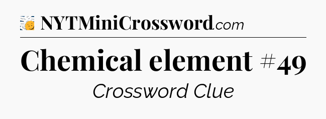 Chemical element #49 - 7 Little Words