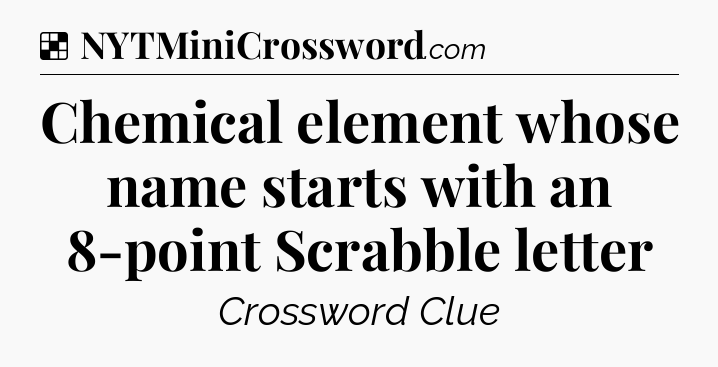 Solution: Chemical element whose name starts with an 8-point Scrabble letter - NYT Crossword