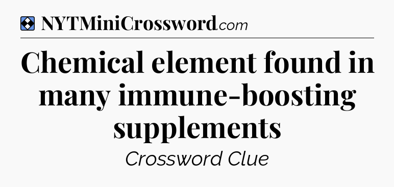 Solution: Chemical element found in many immune-boosting supplements - NYT Mini Crossword