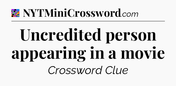 Uncredited person appearing in a movie Crossword Clue