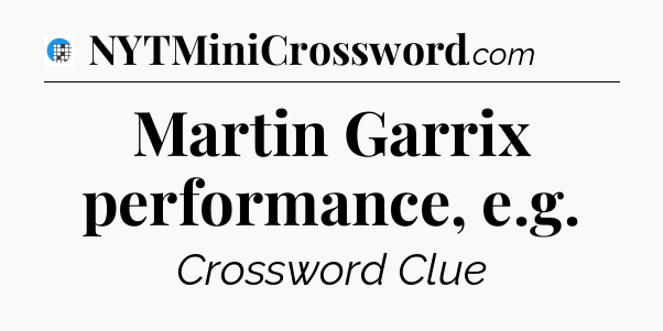 Martin Garrix performance, e.g Crossword Clue