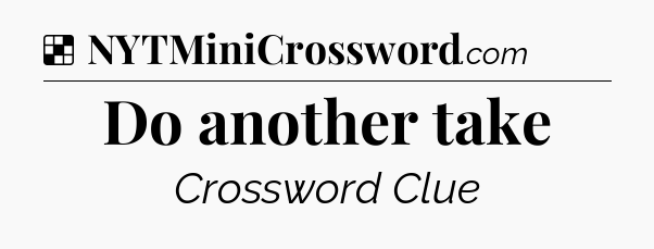 Solution: Do another take - NYT Crossword