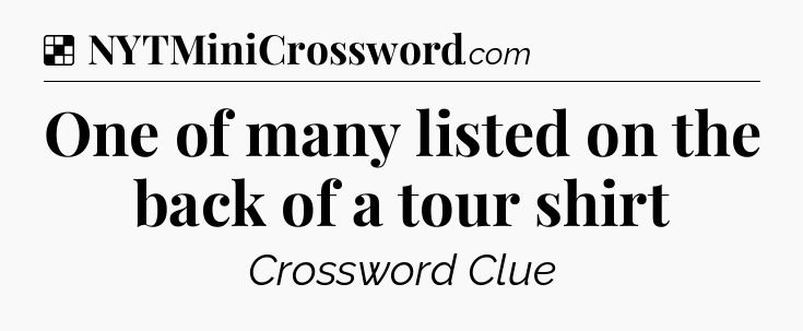 Solution: One of many listed on the back of a tour shirt - NYT Crossword