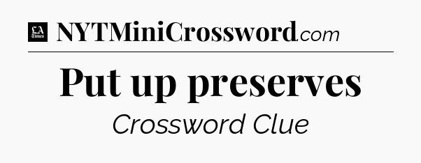 Put up preserves - LA Times Crossword