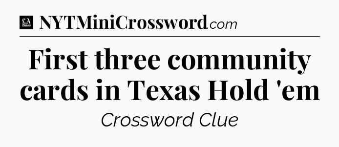 First three community cards in Texas Hold 'em - LA Times Crossword