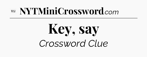 Key, say - WSJ Crossword