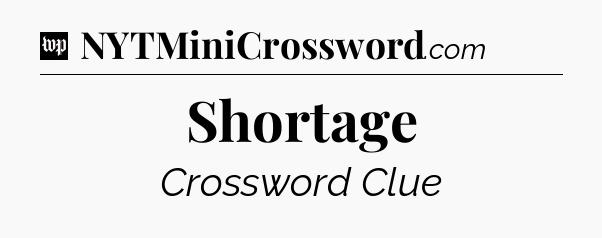 Shortage Crossword Clue
