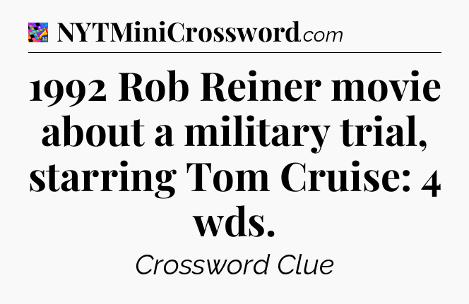 1992 Rob Reiner movie about a military trial, starring Tom Cruise: 4 wds Crossword Clue