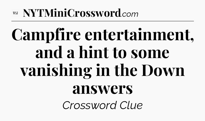 Campfire entertainment, and a hint to some vanishing in the Down answers - WSJ Crossword