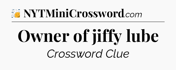 Owner of jiffy lube - 7 Little Words