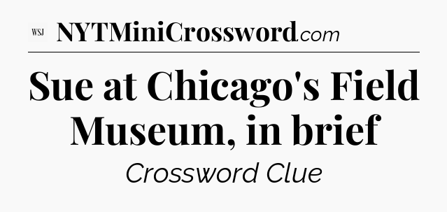 Sue at Chicago's Field Museum, in brief - WSJ Crossword