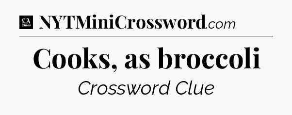 Cooks, as broccoli - LA Times Crossword