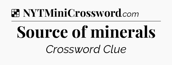 Source of minerals NYT Crossword