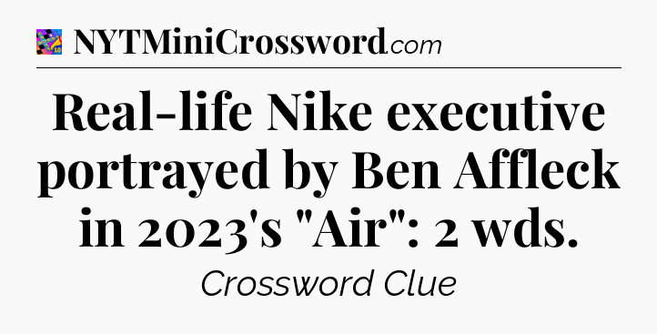 Real-life Nike executive portrayed by Ben Affleck in 2023's 