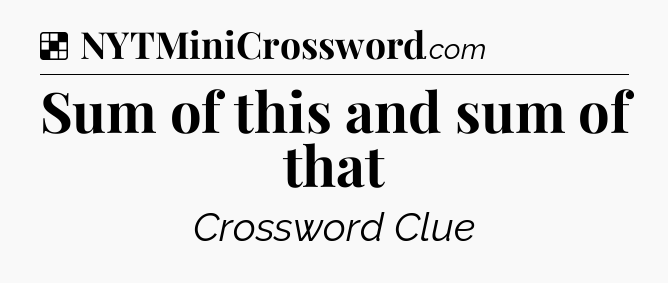 Solution: Sum of this and sum of that - NYT Crossword