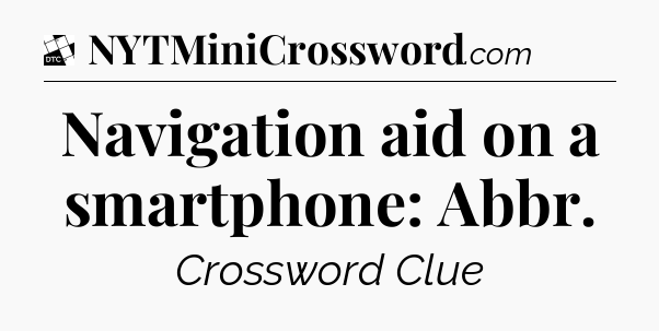 Navigation aid on a smartphone: Abbr - Daily Themed Classic Crossword