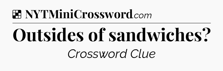 Solution: Outsides of sandwiches - NYT Crossword