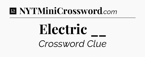Electric __ - LA Times Crossword