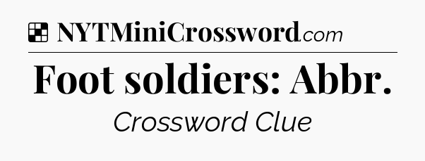 Solution: Foot soldiers: Abbr - NYT Crossword