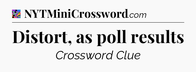 Distort, as poll results Crossword Clue