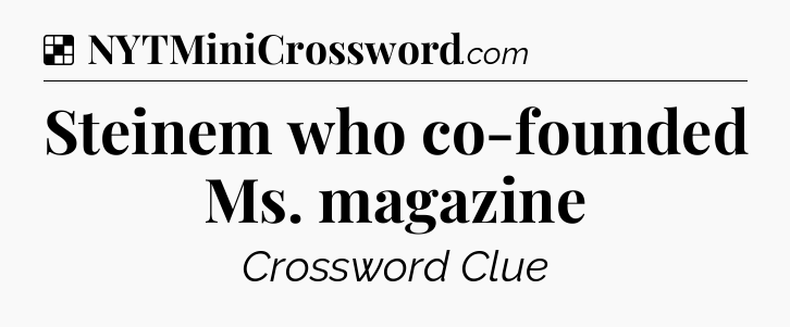 Solution: Steinem who co-founded Ms. magazine - NYT Crossword