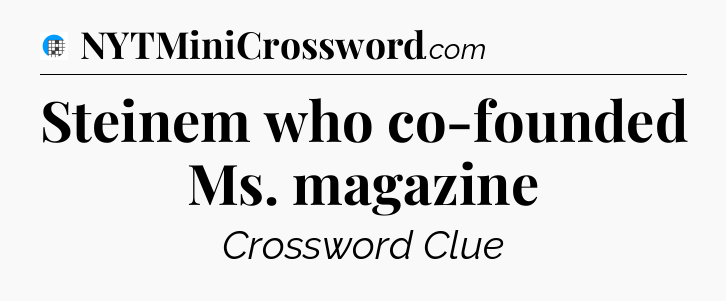 Steinem who co-founded Ms. magazine Crossword Clue