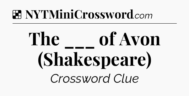 Solution: The ___ of Avon (Shakespeare) - NYT Crossword