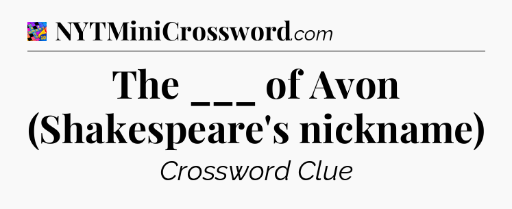 The ___ of Avon (Shakespeare's nickname) Crossword Clue