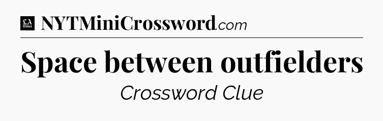 Space between outfielders - LA Times Crossword