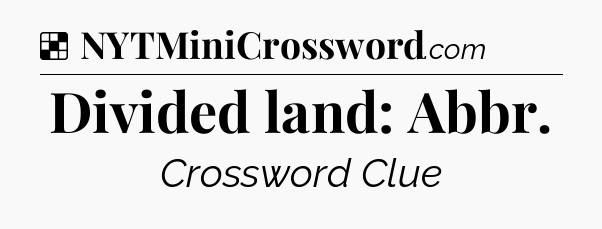 Solution: Divided land: Abbr - NYT Crossword