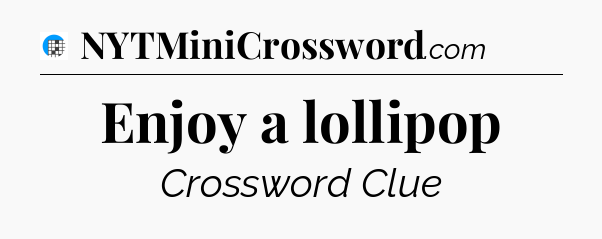Enjoy a lollipop Crossword Clue
