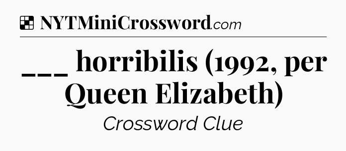 Solution: ___ horribilis (1992, per Queen Elizabeth) - NYT Crossword